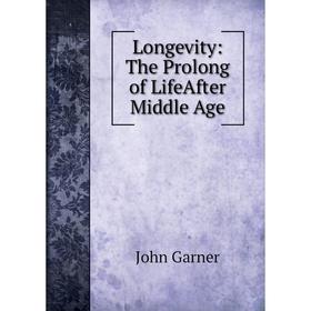 

Книга Longevity: The Prolong of LifeAfter Middle Age