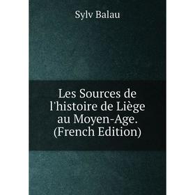 

Книга Les Sources de l'histoire de Liège au Moyen-Age