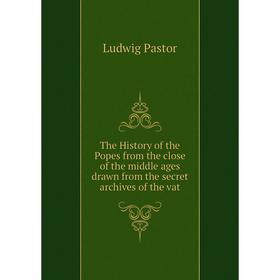 

Книга The History of the Popes from the close of the middle ages drawn from the secret archives of the vat
