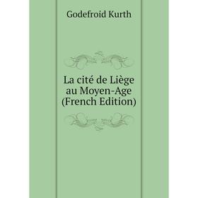 

Книга La cité de Liège au Moyen-Age