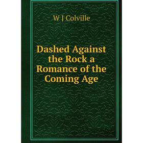 

Книга Dashed Against the Rock a Romance of the Coming Age