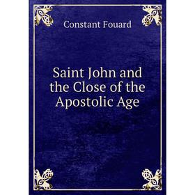 

Книга Saint John and the Close of the Apostolic Age