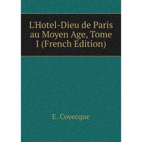 

Книга L'Hotel-Dieu de Paris au Moyen Age, Tome I