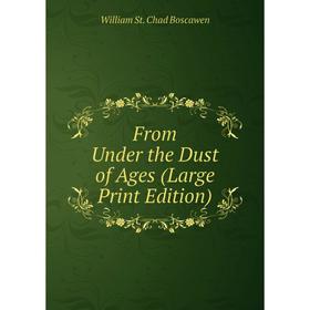 

Книга From Under the Dust of Ages (Large Print Edition)