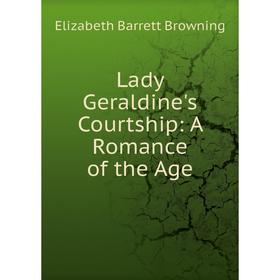 

Книга Lady Geraldine's Courtship: A Romance of the Age