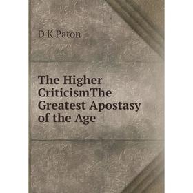 

Книга The Higher CriticismThe Greatest Apostasy of the Age