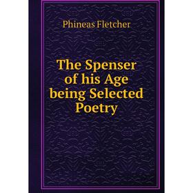 

Книга The Spenser of his Age being Selected Poetry