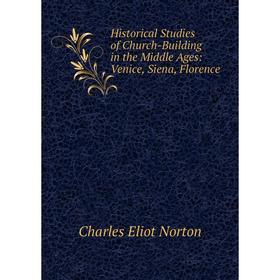 

Книга Historical Studies of Church-Building in the Middle Ages: Venice, Siena, Florence