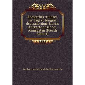 

Книга Recherches critiques sur l'âge et l'origine des traductions latines d'Aristote et sur des commentair (French Edition)