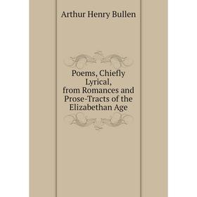 

Книга Poems, Chiefly Lyrical, from Romances and Prose-Tracts of the Elizabethan Age