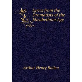 

Книга Lyrics from the Dramatists of the Elizabethian Age