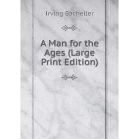 

Книга A Man for the Ages (Large Print Edition)
