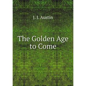 

Книга The Golden Age to Come