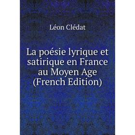 

Книга La poésie lyrique et satirique en France au Moyen Age
