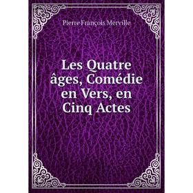 

Книга Les Quatre âges, Comédie en Vers, en Cinq Actes