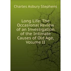 

Книга Long Life: The Occasional Review of an Investigation of the Intimate Causes of Old Age, Volume II