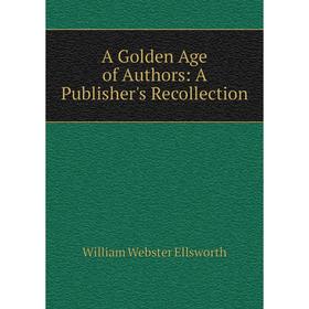 

Книга A Golden Age of Authors: A Publisher's Recollection