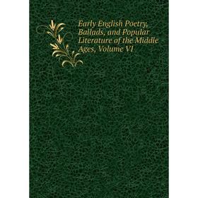 

Книга Early English Poetry, Ballads, and Popular Literature of the Middle Ages, Volume VI