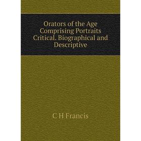 

Книга Orators of the Age Comprising Portraits Critical Biographical and Descriptive