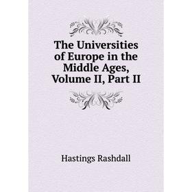 

Книга The Universities of Europe in the Middle Ages, Volume II, Part II