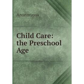

Книга Child Care: the Preschool Age