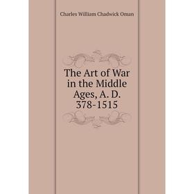 

Книга The Art of War in the Middle Ages, A. D. 378-1515