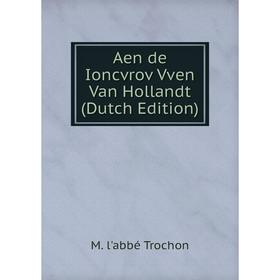 

Книга Aen de Ioncvrov Vven Van Hollandt (Dutch Edition)