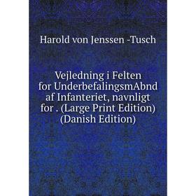 

Книга Vejledning i Felten for UnderbefalingsmAbnd af Infanteriet, navnligt for. (Large Print Edition) (Danish Edition)