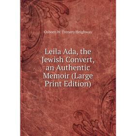 

Книга Leila Ada, the Jewish Convert, an Authentic Memoir (Large Print Edition)