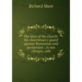 

Книга The laws of the church: the churchman's guard against Romanism and puritanism: in two charges, add