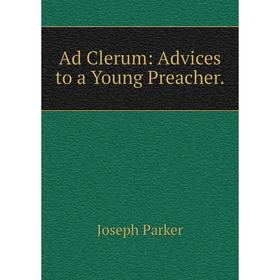 

Книга Ad Clerum: Advices to a Young Preacher.