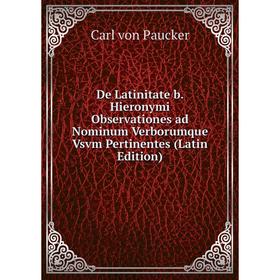 

Книга De Latinitate b. Hieronymi Observationes ad Nominum Verborumque Vsvm Pertinentes (Latin Edition)