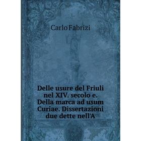 

Книга Delle usure del Friuli nel XIV. secolo e. Della marca ad usum Curiae. Dissertazioni due dette nell'A