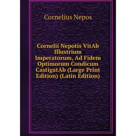 

Книга Cornelii Nepotis VitAb Illustrium Imperatorum, Ad Fidem Optimorum Condicum CastigatAb (Large Print Edition) (Latin Edition)