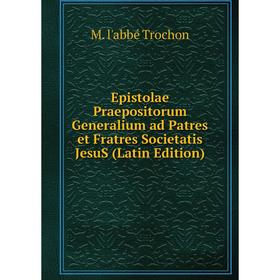 

Книга Epistolae Praepositorum Generalium ad Patres et Fratres Societatis JesuS (Latin Edition)