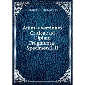 

Книга Animadversiones Criticae ad Ulpiani Fragmenta: Specimen I, II