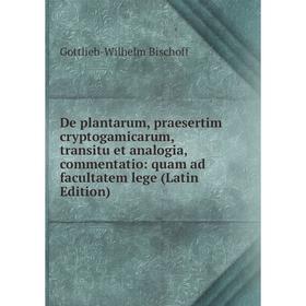 

Книга De plantarum, praesertim cryptogamicarum, transitu et analogia, commentatio: quam ad facultatem lege (Latin Edition)