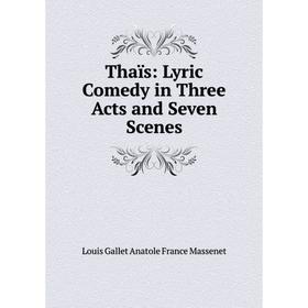 

Книга Thaïs: Lyric Comedy in Three Acts and Seven Scenes