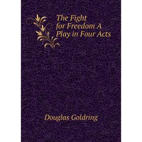 

Книга The Fight for Freedom A Play in Four Acts