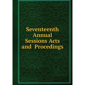 

Книга Seventeenth Annual Sessions Acts and Procedings
