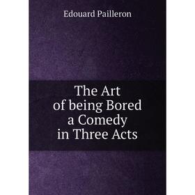 

Книга The Art of being Bored a Comedy in Three Acts
