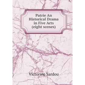 

Книга Patrie An Historical Drama in Five Acts (eight scenes)