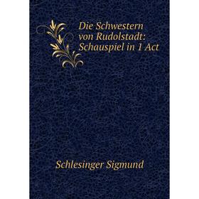 

Книга Die Schwestern von Rudolstadt: Schauspiel in 1 Act