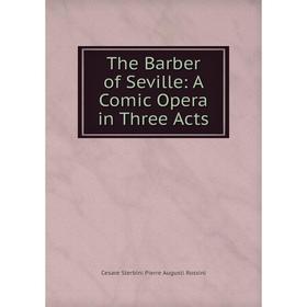 

Книга The Barber of Seville: A Comic Opera in Three Acts