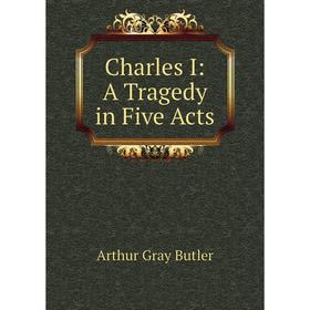 

Книга Charles I: A Tragedy in Five Acts