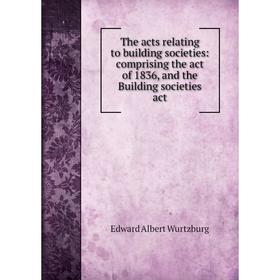 

Книга The acts relating to building societies: comprising the act of 1836, and the Building societies act