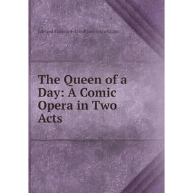 

Книга The Queen of a Day: A Comic Opera in Two Acts