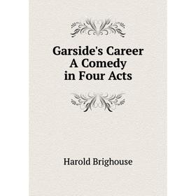 

Книга Garside's Career A Comedy in Four Acts