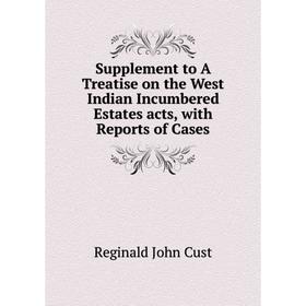 

Книга Supplement to A Treatise on the West Indian Incumbered Estates acts, with Reports of Cases