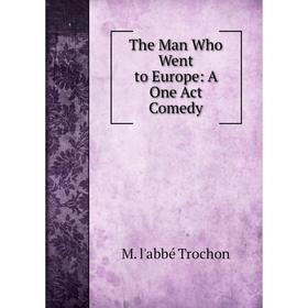

Книга The Man Who Went to Europe: A One Act Comedy